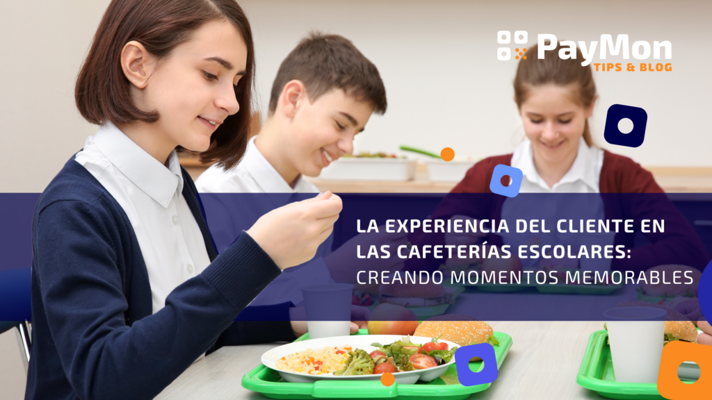 Experiencia del cliente en las cafeterías escolares con PayMon